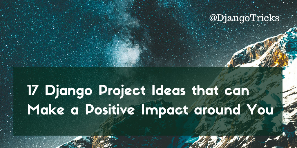 17 Django Project Ideas that can Make a Positive Impact around You